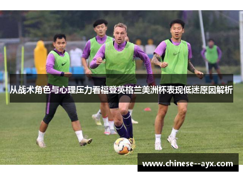 从战术角色与心理压力看福登英格兰美洲杯表现低迷原因解析 从战术角色与心理压力看福登英格兰美洲杯表现低迷原因解析